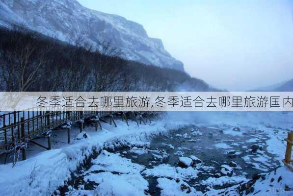 冬季适合去哪里旅游,冬季适合去哪里旅游国内-第3张图片-阿丹旅游网