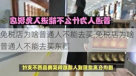 免税店为啥普通人不能去买,免税店为啥普通人不能去买东西-第3张图片-阿丹旅游网