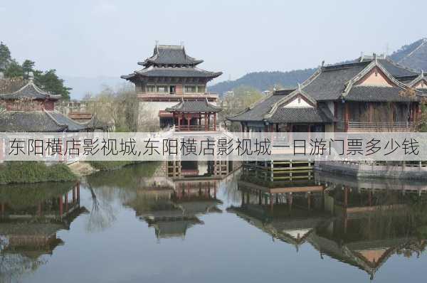 东阳横店影视城,东阳横店影视城一日游门票多少钱-第3张图片-阿丹旅游网