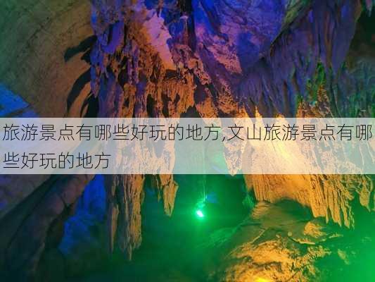 旅游景点有哪些好玩的地方,文山旅游景点有哪些好玩的地方-第2张图片-阿丹旅游网