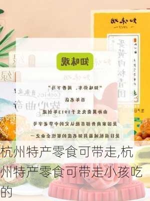 杭州特产零食可带走,杭州特产零食可带走小孩吃的-第3张图片-阿丹旅游网