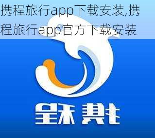 携程旅行app下载安装,携程旅行app官方下载安装