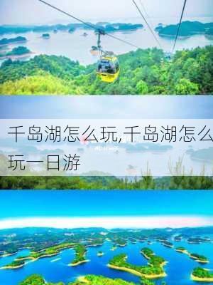 千岛湖怎么玩,千岛湖怎么玩一日游-第3张图片-阿丹旅游网