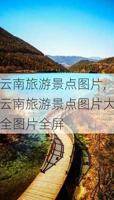 云南旅游景点图片,云南旅游景点图片大全图片全屏-第3张图片-阿丹旅游网