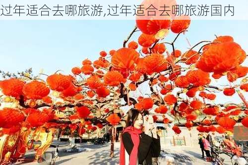 过年适合去哪旅游,过年适合去哪旅游国内