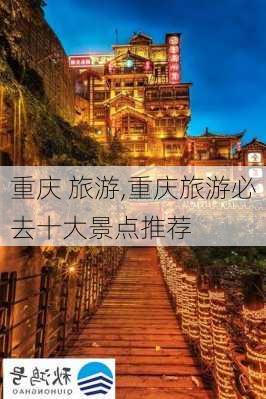 重庆 旅游,重庆旅游必去十大景点推荐-第2张图片-阿丹旅游网