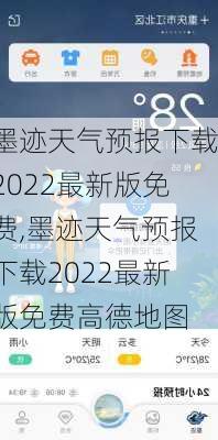 墨迹天气预报下载2022最新版免费,墨迹天气预报下载2022最新版免费高德地图