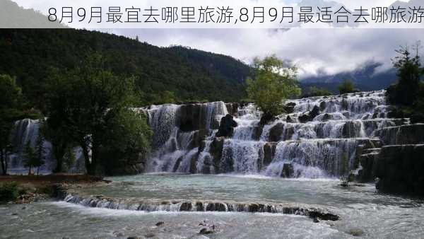 8月9月最宜去哪里旅游,8月9月最适合去哪旅游-第1张图片-阿丹旅游网