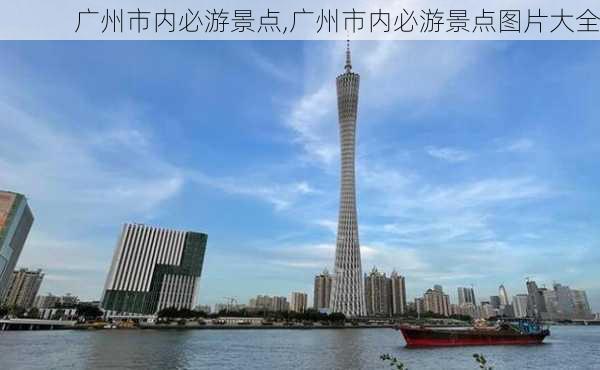 广州市内必游景点,广州市内必游景点图片大全