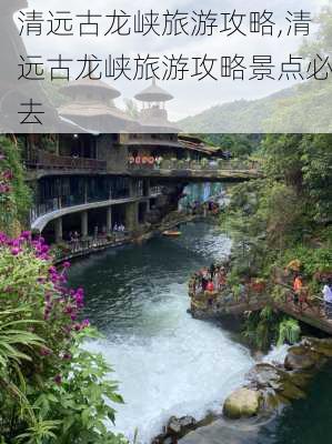 清远古龙峡旅游攻略,清远古龙峡旅游攻略景点必去-第3张图片-阿丹旅游网