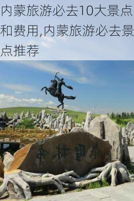 内蒙旅游必去10大景点和费用,内蒙旅游必去景点推荐-第2张图片-阿丹旅游网