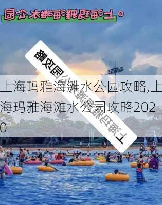 上海玛雅海滩水公园攻略,上海玛雅海滩水公园攻略2020-第3张图片-阿丹旅游网