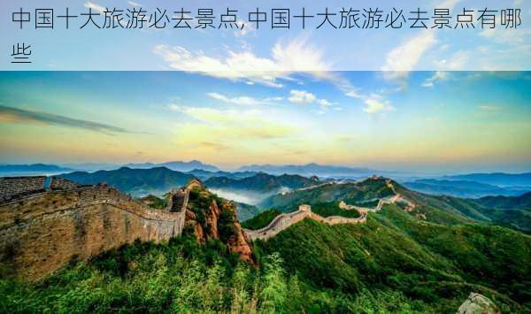 中国十大旅游必去景点,中国十大旅游必去景点有哪些