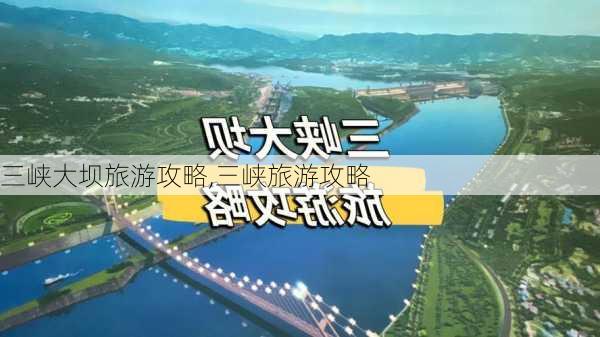 三峡大坝旅游攻略,三峡旅游攻略-第2张图片-阿丹旅游网