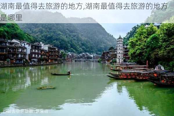 湖南最值得去旅游的地方,湖南最值得去旅游的地方是哪里-第1张图片-阿丹旅游网