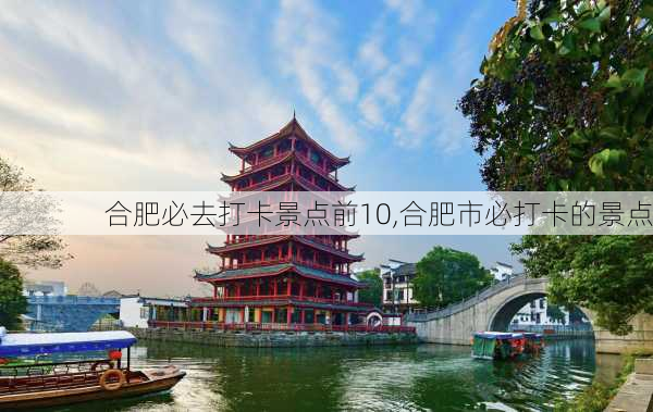 合肥必去打卡景点前10,合肥市必打卡的景点-第3张图片-阿丹旅游网