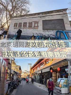 北京胡同游攻略,北京胡同游攻略坐什么车-第1张图片-阿丹旅游网