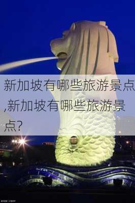 新加坡有哪些旅游景点,新加坡有哪些旅游景点?