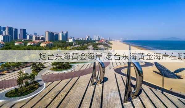 烟台东海黄金海岸,烟台东海黄金海岸在哪-第1张图片-阿丹旅游网