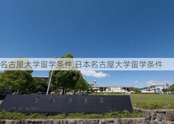 名古屋大学留学条件,日本名古屋大学留学条件-第3张图片-阿丹旅游网