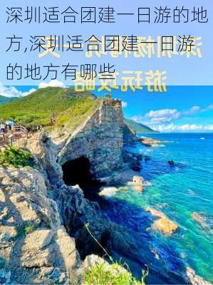 深圳适合团建一日游的地方,深圳适合团建一日游的地方有哪些