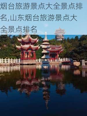 烟台旅游景点大全景点排名,山东烟台旅游景点大全景点排名-第1张图片-阿丹旅游网