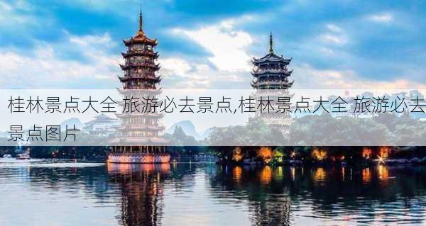 桂林景点大全 旅游必去景点,桂林景点大全 旅游必去景点图片-第2张图片-阿丹旅游网