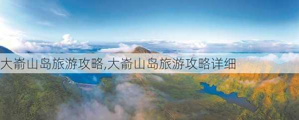 大嵛山岛旅游攻略,大嵛山岛旅游攻略详细-第3张图片-阿丹旅游网