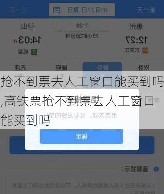 抢不到票去人工窗口能买到吗,高铁票抢不到票去人工窗口能买到吗-第2张图片-阿丹旅游网