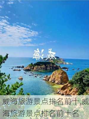 威海旅游景点排名前十,威海旅游景点排名前十名-第1张图片-阿丹旅游网