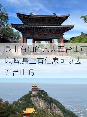 身上有仙的人去五台山可以吗,身上有仙家可以去五台山吗-第2张图片-阿丹旅游网