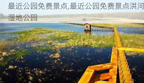 最近公园免费景点,最近公园免费景点洪河湿地公园-第1张图片-阿丹旅游网