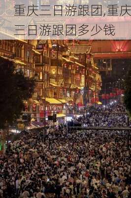 重庆三日游跟团,重庆三日游跟团多少钱-第2张图片-阿丹旅游网