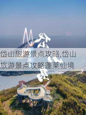 岱山旅游景点攻略,岱山旅游景点攻略蓬莱仙境-第1张图片-阿丹旅游网