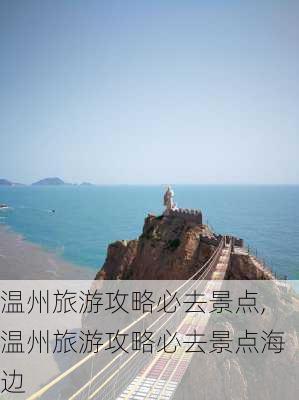 温州旅游攻略必去景点,温州旅游攻略必去景点海边-第1张图片-阿丹旅游网