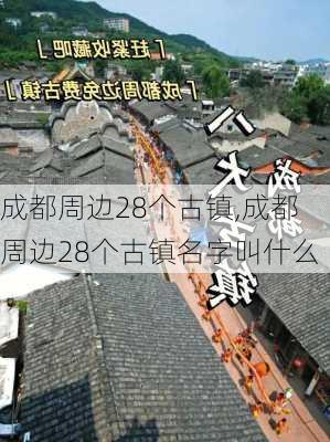 成都周边28个古镇,成都周边28个古镇名字叫什么-第3张图片-阿丹旅游网