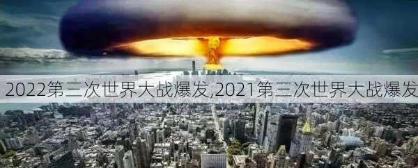 2022第三次世界大战爆发,2021第三次世界大战爆发-第2张图片-阿丹旅游网