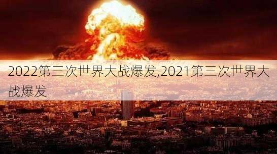 2022第三次世界大战爆发,2021第三次世界大战爆发-第3张图片-阿丹旅游网