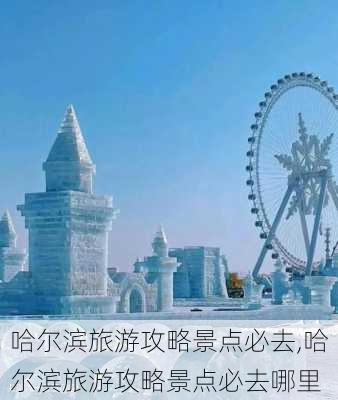 哈尔滨旅游攻略景点必去,哈尔滨旅游攻略景点必去哪里-第3张图片-阿丹旅游网