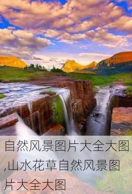 自然风景图片大全大图,山水花草自然风景图片大全大图-第1张图片-阿丹旅游网