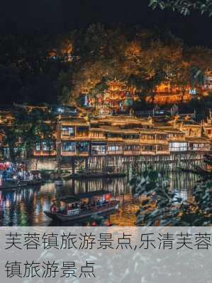 芙蓉镇旅游景点,乐清芙蓉镇旅游景点-第2张图片-阿丹旅游网