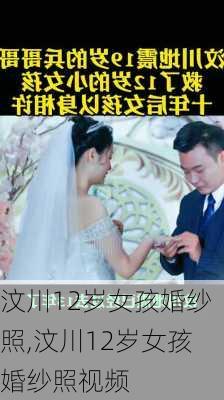 汶川12岁女孩婚纱照,汶川12岁女孩婚纱照视频