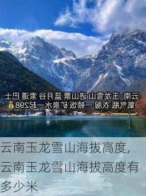 云南玉龙雪山海拔高度,云南玉龙雪山海拔高度有多少米