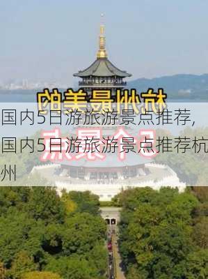 国内5日游旅游景点推荐,国内5日游旅游景点推荐杭州-第3张图片-阿丹旅游网