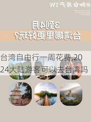 台湾自由行一周花费,2024大陆游客可以去台湾吗