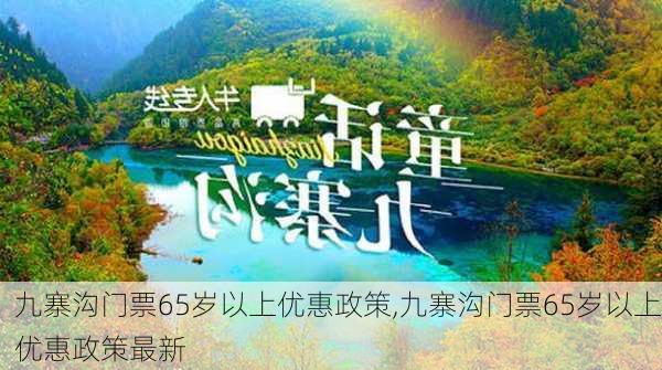 九寨沟门票65岁以上优惠政策,九寨沟门票65岁以上优惠政策最新