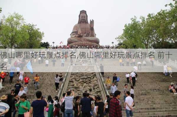 佛山哪里好玩景点排名,佛山哪里好玩景点排名 前十名-第3张图片-阿丹旅游网