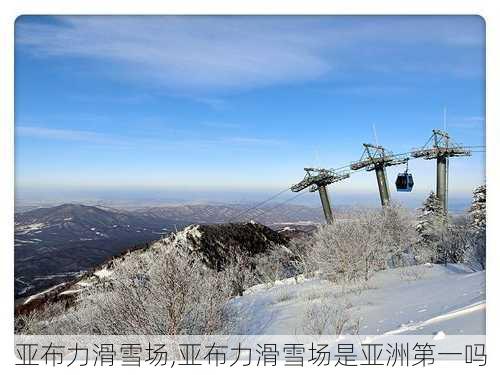 亚布力滑雪场,亚布力滑雪场是亚洲第一吗-第1张图片-阿丹旅游网