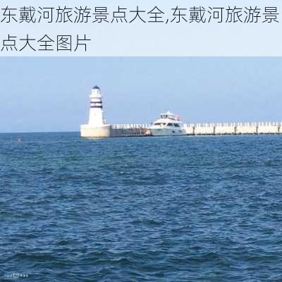 东戴河旅游景点大全,东戴河旅游景点大全图片-第2张图片-阿丹旅游网